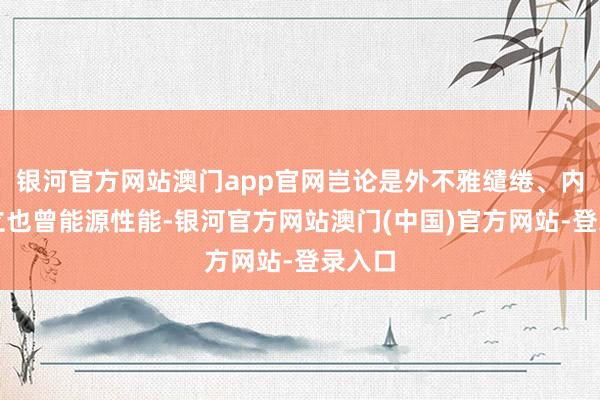 银河官方网站澳门app官网岂论是外不雅缱绻、内饰设立也曾能源性能-银河官方网站澳门(中国)官方网站-登录入口